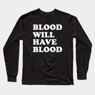 Blood will have blood Long Sleeve T-Shirt